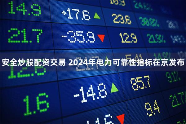 安全炒股配资交易 2024年电力可靠性指标在京发布