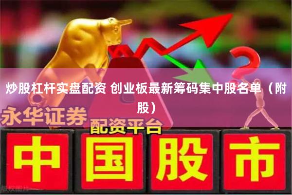 炒股杠杆实盘配资 创业板最新筹码集中股名单（附股）
