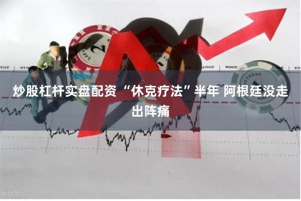 炒股杠杆实盘配资 “休克疗法”半年 阿根廷没走出阵痛