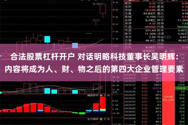合法股票杠杆开户 对话明略科技董事长吴明辉：内容将成为人
