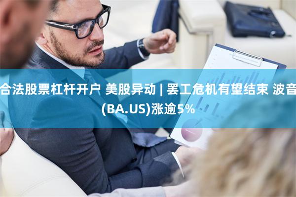 合法股票杠杆开户 美股异动 | 罢工危机有望结束 波音(