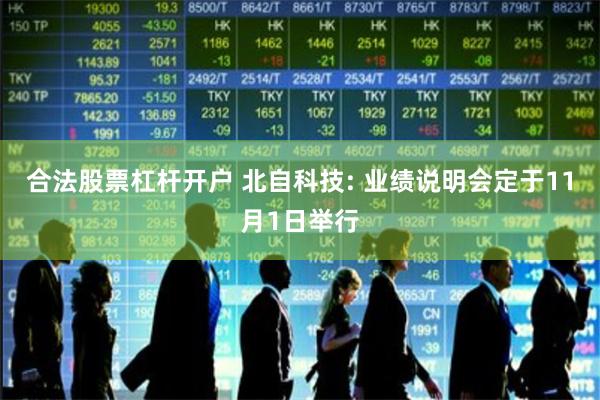 合法股票杠杆开户 北自科技: 业绩说明会定于11月1日举行