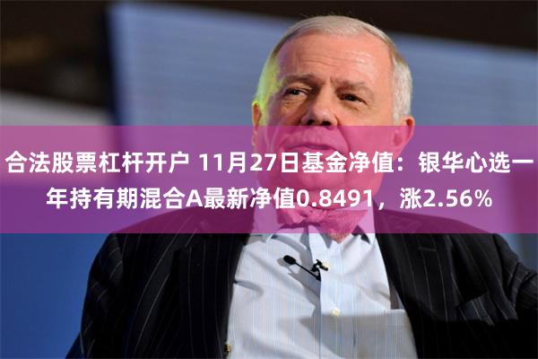 合法股票杠杆开户 11月27日基金净值：银华心选一年持有期混
