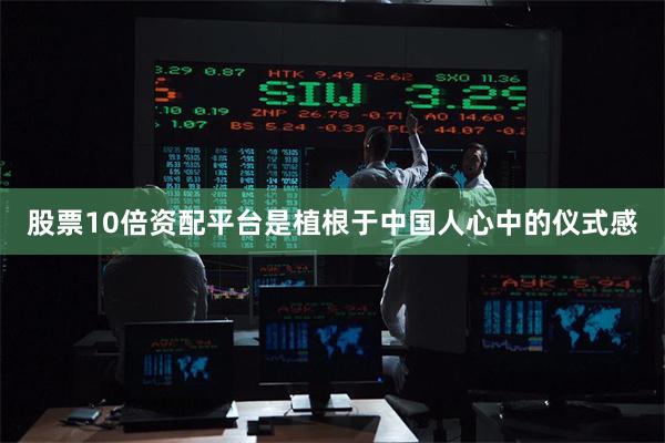 股票10倍资配平台是植根于中国人心中的仪式感