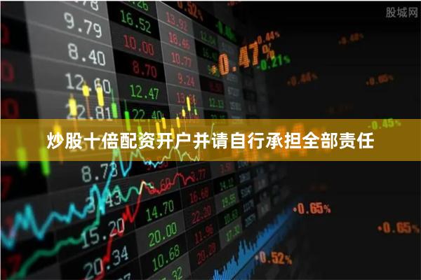 炒股十倍配资开户并请自行承担全部责任