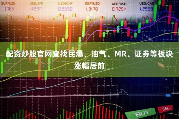 配资炒股官网查找民爆、油气、MR、证券等板块涨幅居前