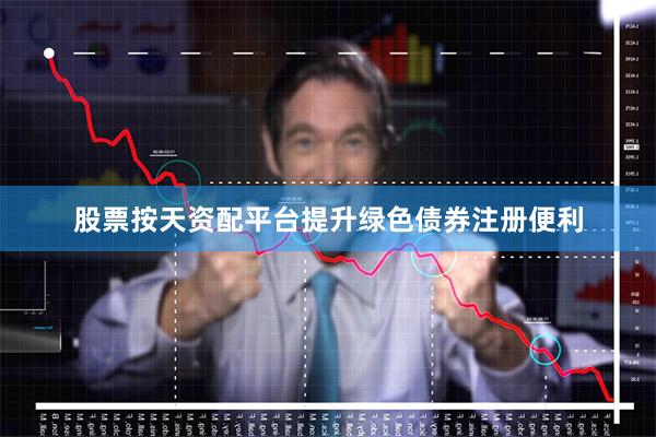 股票按天资配平台提升绿色债券注册便利