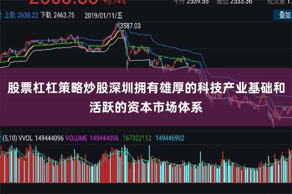 股票杠杠策略炒股深圳拥有雄厚的科技产业基础和活跃的资本市场体系