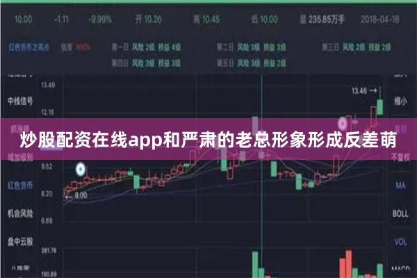 炒股配资在线app和严肃的老总形象形成反差萌