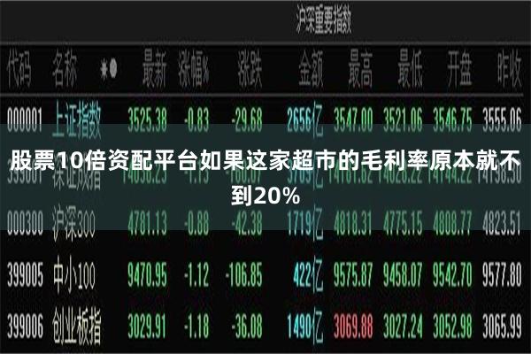 股票10倍资配平台如果这家超市的毛利率原本就不到20%