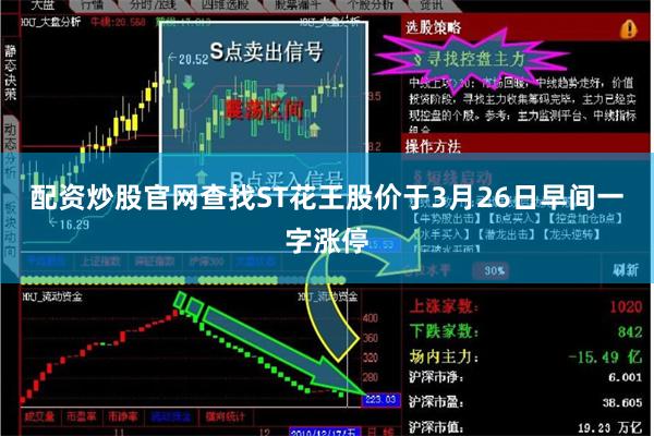 配资炒股官网查找ST花王股价于3月26日早间一字涨停
