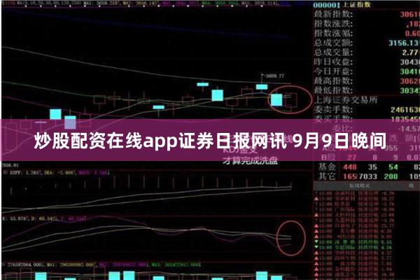 炒股配资在线app证券日报网讯 9月9日晚间