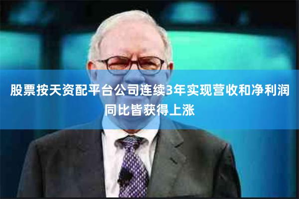 股票按天资配平台公司连续3年实现营收和净利润同比皆获得上涨