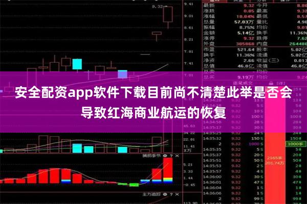 安全配资app软件下载目前尚不清楚此举是否会导致红海商业航运的恢复