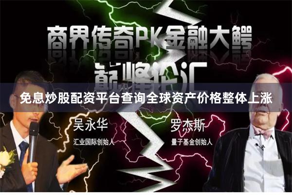 免息炒股配资平台查询全球资产价格整体上涨