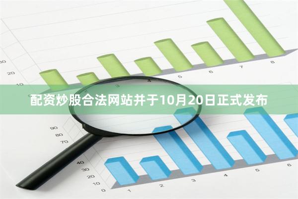 配资炒股合法网站并于10月20日正式发布